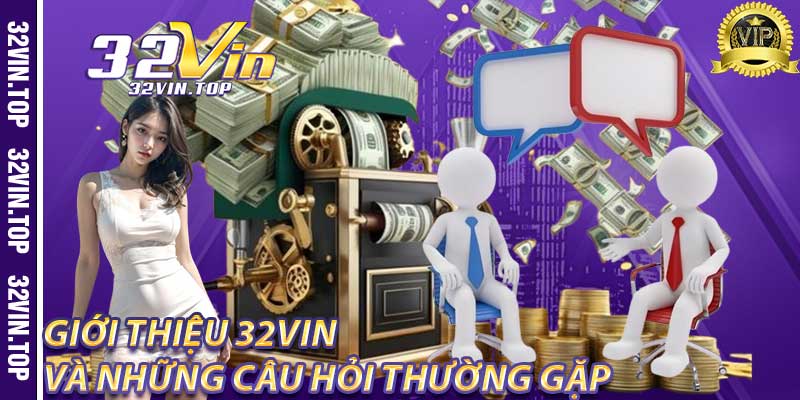 Giới Thiệu 32Vin Và Những Câu Hỏi Thường Gặp