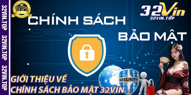 Giới thiệu về Chính Sách Bảo Mật 32Vin