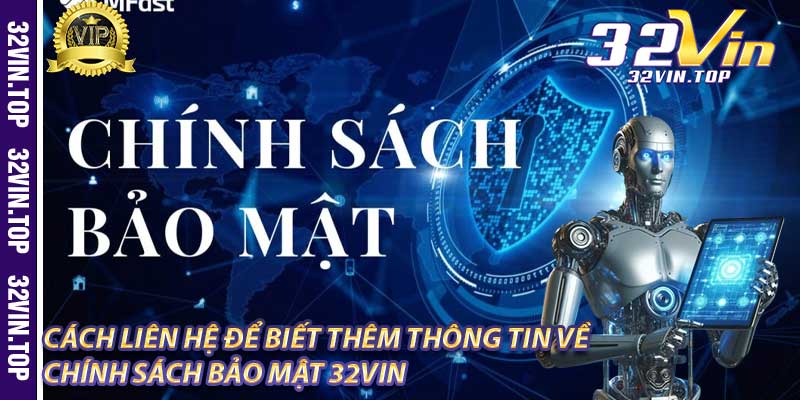 Cách liên hệ để biết thêm thông tin về Chính Sách Bảo Mật 32Vin