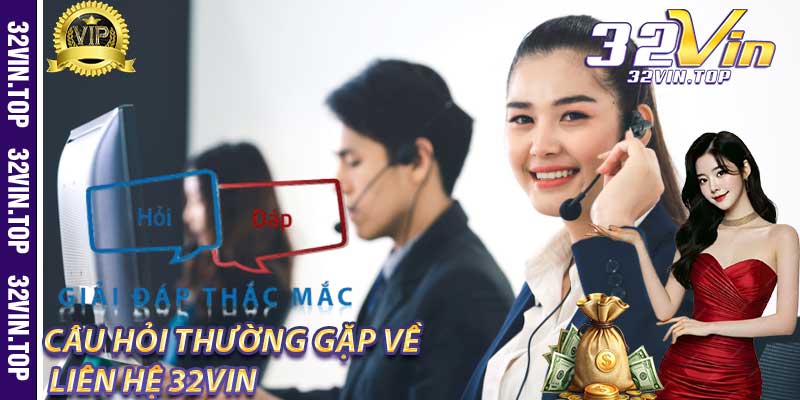Câu Hỏi Thường Gặp Về Liên Hệ 32Vin