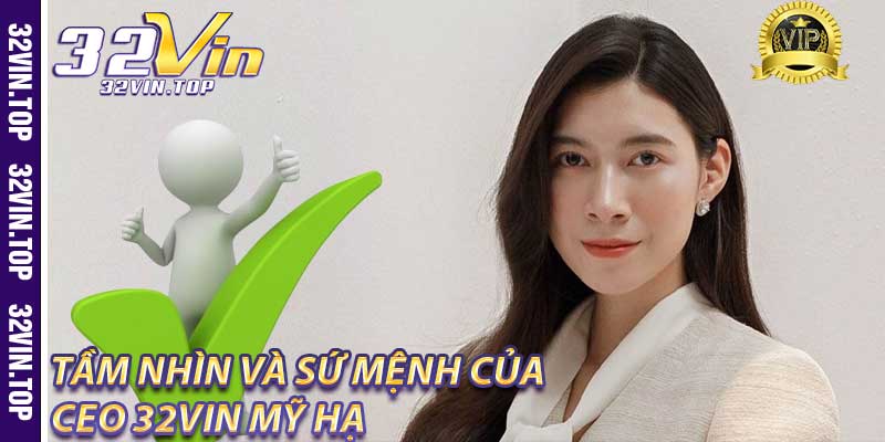 Tầm nhìn và sứ mệnh của CEO 32Vin Mỹ Hạ