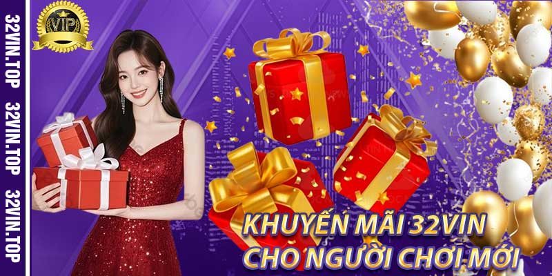Khuyến Mãi 32Vin Dành Cho Người Chơi Mới