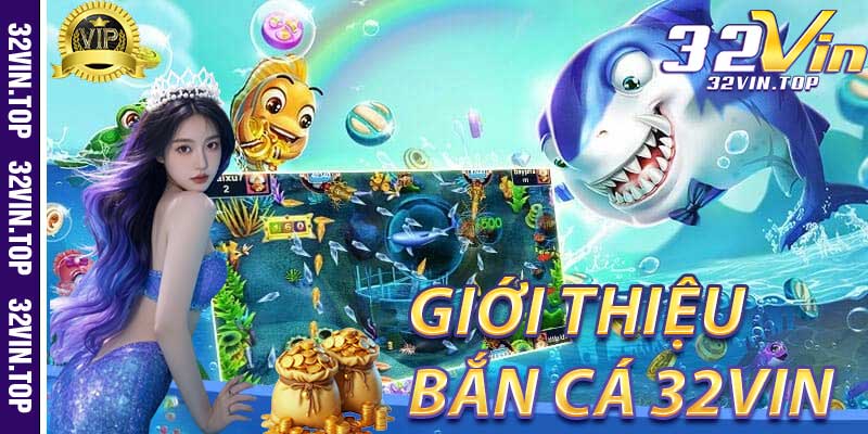 Bắn Cá 32Vin: Giới Thiệu và Tính Năng Nổi Bật