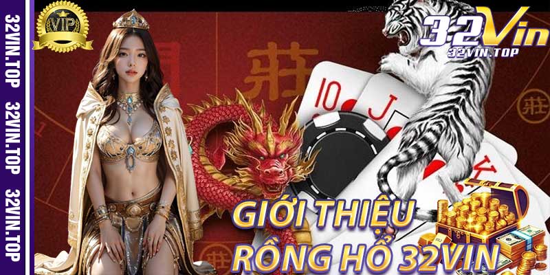 Rồng Hổ 32Vin: Giới Thiệu Tổng Quan