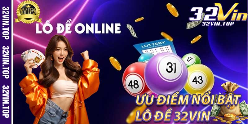 Ưu Điểm Nổi Bật của Lô Đề 32Vin