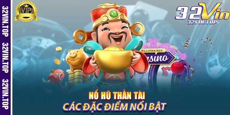 Nổ Hũ Thần Tài và Các Đặc Điểm Nổi Bật