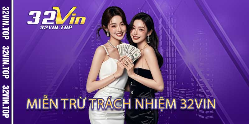 Miễn Trừ Trách Nhiệm 32Vin - Lá Chắn Thép Bảo Vệ Dân Chơi